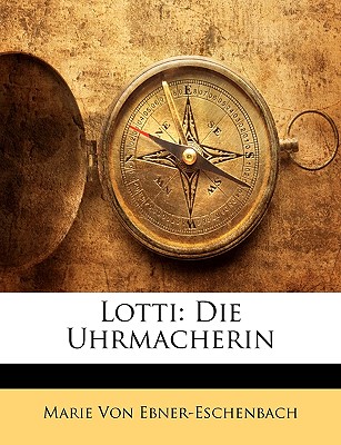 Lotti: Die Uhrmacherin - Von Ebner-Eschenbach, Marie