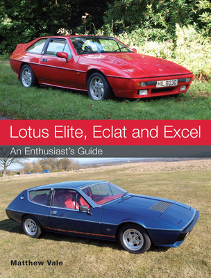 Lotus Elite, Eclat and Excel: An Enthusiast's Guide - Vale, Matthew