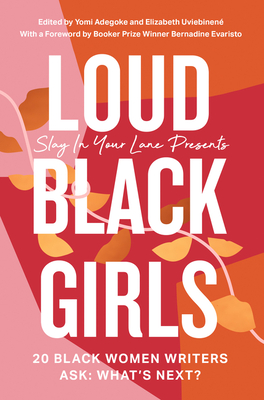 Loud Black Girls: 20 Black Women Writers Ask: What's Next? - Adegoke, Yomi, and Uviebinen, Elizabeth