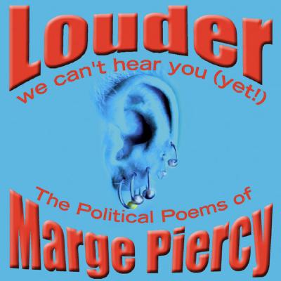 Louder: We Can't Hear You (Yet!): The Political Poems of Marge Piercy - Piercy, Marge, Professor