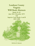 Loudoun County, Virginia Will Book Abstracts, Books 2a-3c, Jun 1841 - Dec 1879 and Superior Court Books A and B, 1810-1888