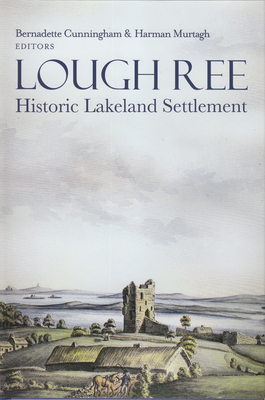 Lough Ree: Historic Lakeland Settlement - Cunningham, Bernadette (Editor), and Murtagh, Harman (Editor)