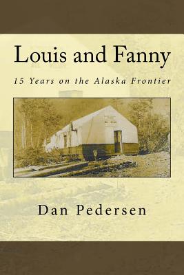 Louis and Fanny: 15 Years on the Alaska Frontier - Pedersen, Dan