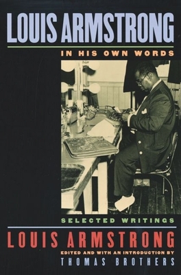 Louis Armstrong, in His Own Words: Selected Writings - Armstrong, Louis, and Brothers, Thomas (Editor)