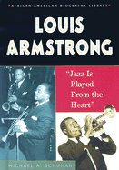 Louis Armstrong: Jazz Is Played from the Heart - Schuman, Michael A