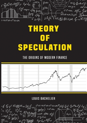Louis Bachelier's Theory of Speculation: The Origins of Modern Finance - Bachelier, Louis