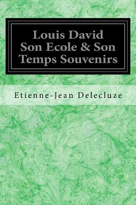 Louis David Son Ecole & Son Temps Souvenirs - Delecluze, Etienne-Jean