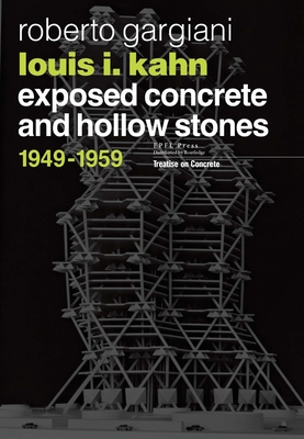 Louis I. Kahn: Exposed Concrete and Hollow Stones, 1949-1959 - Gargiani, Roberto