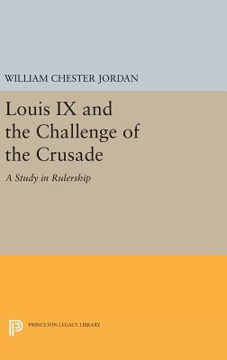 Louis IX and the Challenge of the Crusade: A Study in Rulership - Jordan, William Chester