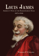 Louis James: America's Titan of the Shakespearean Stage, 1875-1910