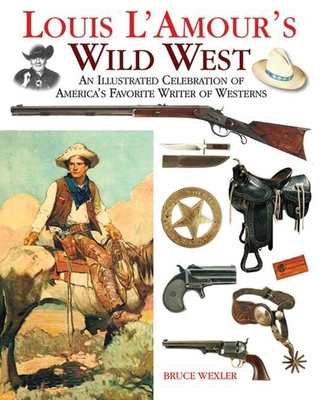 Louis l'Amour's Wild West: An Illustrated Celebration of America's Favorite Writer of Westerns - Wexler, Bruce