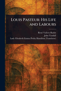 Louis Pasteur: His Life and Labours