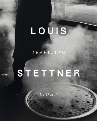 Louis Stettner: Traveling Light - Chroux, Clment, and Katz, Sally