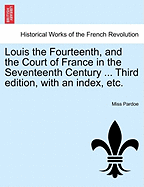Louis the Fourteenth, and the Court of France in the Seventeenth Century ... Third edition, with an index, etc.