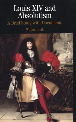 Louis XIV and Absolutism: A Brief Study with Documents - Beik, William