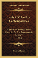 Louis XIV and His Contemporaries: A Series of Extracts from Memoirs of the Seventeenth Century (1867)