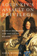 Louis XIV's Assault on Privilege: Nicolas Desmaretz and the Tax on Wealth