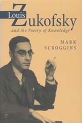 Louis Zukofsky and the Poetry of Knowledge - Scroggins, Mark