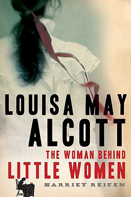 Louisa May Alcott: The Woman Behind Little Women - Reisen, Harriet