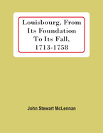 Louisbourg, From Its Foundation To Its Fall, 1713-1758