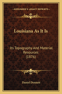 Louisiana As It Is: Its Topography And Material Resources (1876)