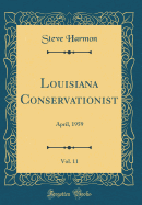 Louisiana Conservationist, Vol. 11: April, 1959 (Classic Reprint)