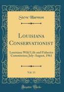 Louisiana Conservationist, Vol. 13: Louisiana Wild Life and Fisheries Commission; July-August, 1961 (Classic Reprint)