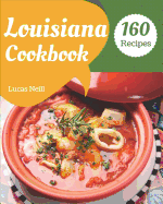 Louisiana Cookbook 160: Take a Tasty Tour of Louisiana with 160 Best Louisiana Recipes! [louisiana Seafood Cookbook, Louisiana Kitchen Cookbook, Louisiana Cooking Cookbook] [book 1]