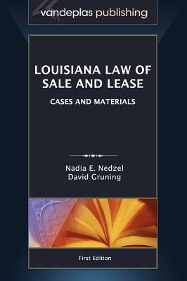 Louisiana Law of Sale and Lease: Cases and Materials, First Edition 2012 - Nedzel, Nadia E, J.D., LL.M., and Gruning, David