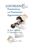 Louisiana Postmistress and Postmaster Appointments 20 June 1866-17 November 1931 - Dill, Harry F