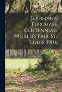 Louisiana Purchase Centennial, World's Fair, St. Louis, 1904