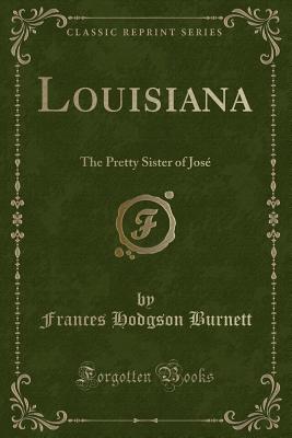 Louisiana: The Pretty Sister of Jos (Classic Reprint) - Burnett, Frances Hodgson