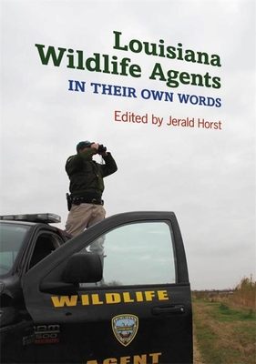 Louisiana Wildlife Agents: In Their Own Words - Horst, Jerald (Editor)