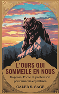 L'Ours Qui Sommeille en Nous: Sagesse, Force et Protection pour une Vie ?quilibr?e
