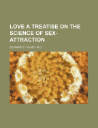 Love a Treatise on the Science of Sex-Attraction