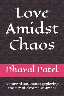 Love Amidst Chaos: A story of soulmates exploring the city of dreams, Mumbai - Patel, Dhaval