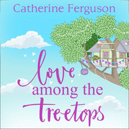 Love Among the Treetops: Lib/E: A Feel Good Read Filled with Romance