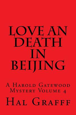 Love an Death in Beijing: A Harold Gatewood Mystery Volume 4 - Graff, Hal