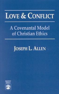 Love and Conflict: A Covenantal Model of Christian Ethics - Allen, Joseph L