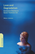 Love and Degradation: Excessive Desires in Queer-Feminist Art