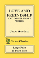 Love and Freindship and other Early Works (Cactus Classics Large Print): 16 Point Font; Large Text; Large Type; Love and Friendship