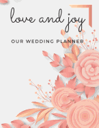 Love and Joy Our Wedding Planner: Book Organizer Notebook for Brides to-be and Wedding Planning 8.5 x 11 in