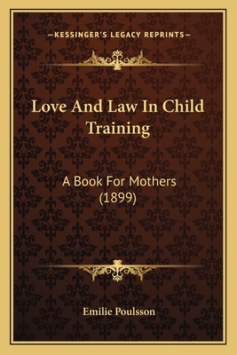 Love and Law in Child Training: A Book for Mothers (1899) - Poulsson, Emilie