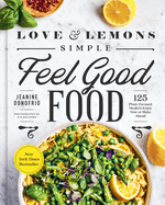 Love and Lemons: Simple Feel Good Food: 125 Plant-Focused Meals to Enjoy Now or Make Ahead