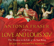 Love and Louis XIV: The Women in the Life of the Sun King