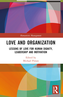 Love and Organization: Lessons of Love for Human Dignity, Leadership and Motivation - Pirson, Michael (Editor)