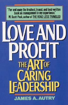 Love and Profit: The Art of Caring Leadership - Autry, James A