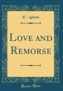 Love and Remorse (Classic Reprint)