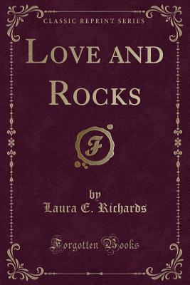 Love and Rocks (Classic Reprint) - Richards, Laura E, Ms.