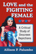 Love and the Fighting Female: A Critical Study of Onscreen Depictions